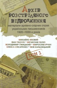 cover of the book Архів розстріляного відродження. Том 1. Матеріали архівно-слідчих справ українських письменників 1920-1930-х років