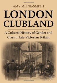 cover of the book London Clubland: A Cultural History of Gender and Class in late-Victorian Britain