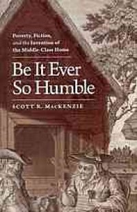 cover of the book Be it ever so humble : poverty, fiction, and the invention of the middle-class home