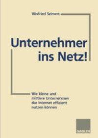 cover of the book Unternehmer ins Netz!: Wie kleine und mittlere Unternehmen das Internet erfolgreich nutzen können