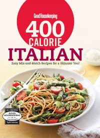 cover of the book Good Housekeeping / 400 Calorie Italian: Easy Mix-and-Match Recipes for a Skinnier You!