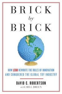cover of the book Brick by brick: how LEGO rewrote the rules of innovation and conquered the global toy industry