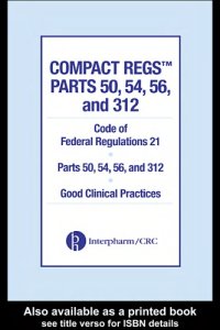 cover of the book Compact regs parts 50, 54, 56 and 312 : Code of federal regulations 21, parts 50, 54, 56 and 312, good clinical practices