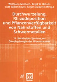 cover of the book Durchwurzelung, Rhizodeposition und Pflanzenverfügbarkeit von Nährstoffen und Schwermetallen: 12. Borkheider Seminar zur Ökophysiologie des Wurzelraumes