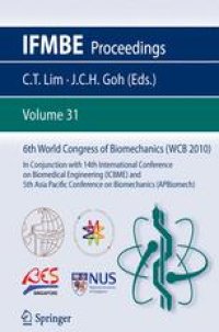 cover of the book 6th World Congress of Biomechanics (WCB 2010). August 1-6, 2010 Singapore: In Conjunction with 14th International Conference on Biomedical Engineering (ICBME) and 5th Asia Pacific Conference on Biomechanics (APBiomech)