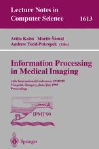 cover of the book Information Processing in Medical Imaging: 16th International Conference, IPMI’99 Visegrád, Hungary, June 28 – July 2, 1999 Proceedings