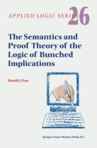 cover of the book The Semantics and Proof Theory of the Logic of Bunched Implications