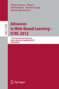 cover of the book Advances in Web-Based Learning - ICWL 2012: 11th International Conference, Sinaia, Romania, September 2-4, 2012. Proceedings