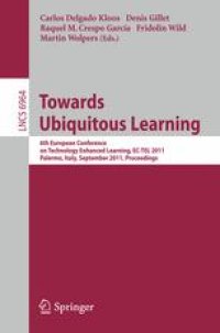 cover of the book Towards Ubiquitous Learning: 6th European Conference of Technology Enhanced Learning, EC-TEL 2011, Palermo, Italy, September 20-23, 2011. Proceedings