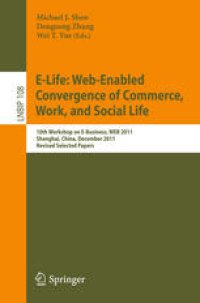 cover of the book E-Life: Web-Enabled Convergence of Commerce, Work, and Social Life: 10th Workshop on E-Business, WEB 2011, Shanghai, China, December 4, 2011, Revised Selected Papers