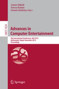 cover of the book Advances in Computer Entertainment: 9th International Conference, ACE 2012, Kathmandu, Nepal, November 3-5, 2012. Proceedings