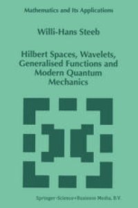 cover of the book Hilbert Spaces, Wavelets, Generalised Functions and Modern Quantum Mechanics