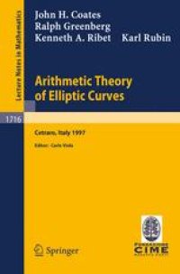 cover of the book Arithmetic Theory of Elliptic Curves: Lectures given at the 3rd Session of the Centro Internazionale Matematico Estivo (C.I.M.E.) held in Cetraro, Italy, July 12–19, 1997