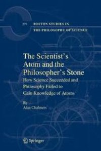 cover of the book The Scientist’s Atom and the Philosopher’s Stone: How Science Succeeded and Philosophy Failed to Gain Knowledge of Atoms