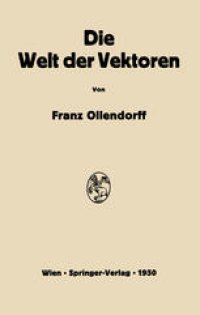 cover of the book Die Welt der Vektoren: Einführung in Theorie und Anwendung der Vektoren, Tensoren und Operatoren