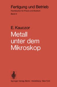 cover of the book Metall unter dem Mikroskop: Einführung in die metallographische Gefügelehre