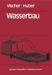 cover of the book Wasserbau: Hydrologische Grundlagen, Elemente des Wasserbaues Nutz- und Schutzwasserbauten