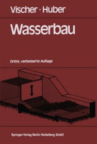 cover of the book Wasserbau: Hydrologische Grundlagen Elemente des Wasserbaues Nutz- und Schutzbauten an Binnengewässern