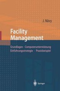 cover of the book Facility Management: Grundlagen, Computerunterstützung, Einführungsstrategie, Praxisbeispiel