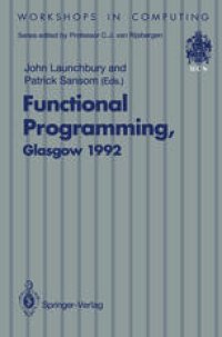 cover of the book Functional Programming, Glasgow 1992: Proceedings of the 1992 Glasgow Workshop on Functional Programming, Ayr, Scotland, 6–8 July 1992