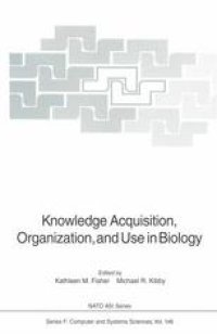 cover of the book Knowledge Acquisition, Organization, and Use in Biology: Proceedings of the NATO Advanced Research Workshop on Biology Knowledge: Its Acquisition, Organization, and Use, held in Glaslow, Scotland, June 14–18, 1992