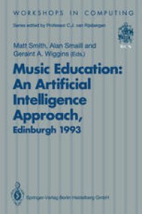 cover of the book Music Education: An Artificial Intelligence Approach: Proceedings of a Workshop held as part of AI-ED 93, World Conference on Artificial Intelligence in Education, Edinburgh, Scotland, 25 August 1993