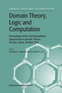 cover of the book Domain Theory, Logic and Computation: Proceedings of the 2nd International Symposium on Domain Theory, Sichuan, China, October 2001