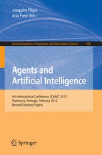 cover of the book Agents and Artificial Intelligence: 4th International Conference, ICAART 2012, Vilamoura, Portugal, February 6-8, 2012. Revised Selected Papers