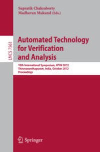 cover of the book Automated Technology for Verification and Analysis: 10th International Symposium, ATVA 2012, Thiruvananthapuram, India, October 3-6, 2012. Proceedings