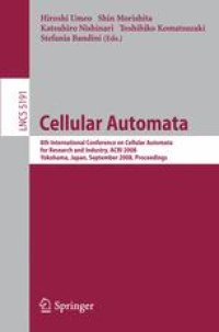 cover of the book Cellular Automata: 8th International Conference on Cellular Aotomata for Reseach and Industry, ACRI 2008, Yokohama, Japan, September 23-26, 2008. Proceedings