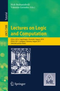 cover of the book Lectures on Logic and Computation: ESSLLI 2010 Copenhagen, Denmark, August 2010, ESSLLI 2011, Ljubljana, Slovenia, August 2011, Selected Lecture Notes