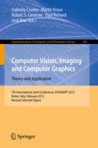 cover of the book Computer Vision, Imaging and Computer Graphics. Theory and Application: 7th International Joint Conference, VISIGRAPP 2012, Rome, Italy, February 24-26, 2012, Revised Selected Papers