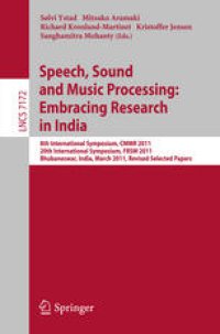 cover of the book Speech, Sound and Music Processing: Embracing Research in India: 8th International Symposium, CMMR 2011, 20th International Symposium, FRSM 2011, Bhubaneswar, India, March 9-12, 2011, Revised Selected Papers