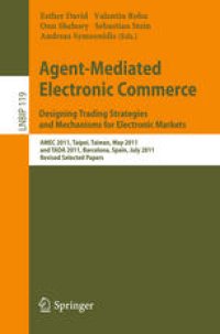 cover of the book Agent-Mediated Electronic Commerce. Designing Trading Strategies and Mechanisms for Electronic Markets: AMEC 2011, Taipei, Taiwan, May 2, 2011, and TADA 2011, Barcelona, Spain, July 17, 2011, Revised Selected Papers