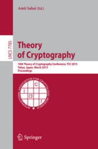 cover of the book Theory of Cryptography: 10th Theory of Cryptography Conference, TCC 2013, Tokyo, Japan, March 3-6, 2013. Proceedings