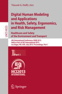 cover of the book Digital Human Modeling and Applications in Health, Safety, Ergonomics, and Risk Management. Healthcare and Safety of the Environment and Transport: 4th International Conference, DHM 2013, Held as Part of HCI International 2013, Las Vegas, NV, USA, July 21