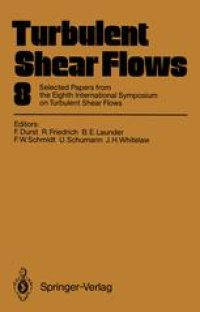 cover of the book Turbulent Shear Flows 8: Selected Papers from the Eighth International Symposium on Turbulent Shear Flows, Munich, Germany, September 9 – 11, 1991