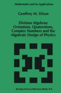 cover of the book Division Algebras: Octonions, Quaternions, Complex Numbers and the Algebraic Design of Physics