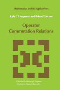 cover of the book Operator Commutation Relations: Commutation Relations for Operators, Semigroups, and Resolvents with Applications to Mathematical Physics and Representations of Lie Groups