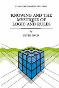 cover of the book Knowing and the Mystique of Logic and Rules: True Statements in Knowing and Action * Computer Modelling of Human Knowing Activity * Coherent Description as the Core of Scholarship and Science