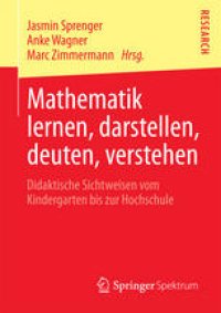 cover of the book Mathematik lernen, darstellen, deuten, verstehen: Didaktische Sichtweisen vom Kindergarten bis zur Hochschule