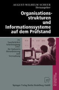 cover of the book Organisationsstrukturen und Informationssysteme auf dem Prüfstand: 18. Saarbrücker Arbeitstagung 1997 für Industrie, Dienstleistung und Verwaltung 6.–8. Oktober 1997 Universität des Saarlandes, Saarbrücken