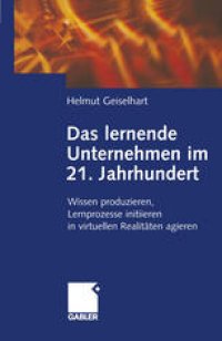 cover of the book Das lernende Unternehmen im 21. Jahrhundert: Wissen produzieren, Lernprozesse initiieren, in virtuellen Realitäten agieren