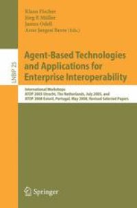 cover of the book Agent-Based Technologies and Applications for Enterprise Interoperability: International Workshops, ATOP 2005 Utrecht, The Netherlands, July 25-26, 2005, and ATOP 2008, Estoril, Portugal, May 12-13, 2008, Revised Selected Papers