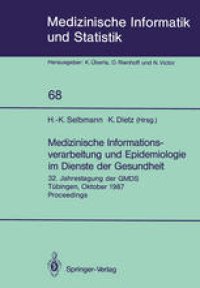 cover of the book Medizinische Informationsverarbeitung und Epidemiologie im Dienste der Gesundheit: 32. Jahrestagung der GMDS Tubingen, Oktober 1987 Proceedings