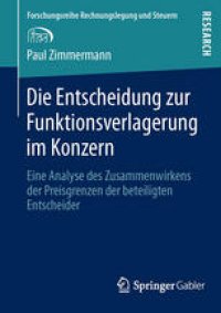 cover of the book Die Entscheidung zur Funktionsverlagerung im Konzern: Eine Analyse des Zusammenwirkens der Preisgrenzen der beteiligten Entscheider