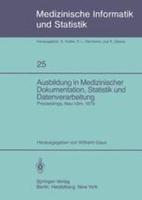 cover of the book Ausbildung in Medizinischer Dokumentation, Statistik und Datenverarbeitung: Symposium anläßlich des zehnjährigen Bestehens der Schule für Medizinische Dokumentationsassistenten der Universität Ulm, Neu-Ulm, 10. Juli 1979