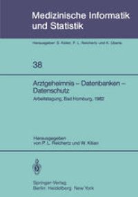 cover of the book Arztgeheimnis — Datenbanken — Datenschutz: Arbeitstagung, Bad Homburg, 1982