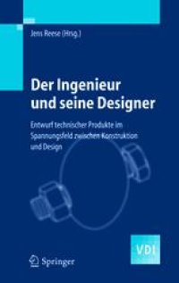 cover of the book Der Ingenieur und seine Designer: Entwurf technischer Produkte im Spannungsfeld zwischen Konstruktion und Design