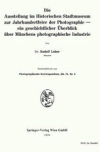 cover of the book Die Ausstellung im Historischen Stadtmuseum zur Jahrhundertfeier der Photographie — ein geschichtlicher Überblick über Münchens photographische Industrie